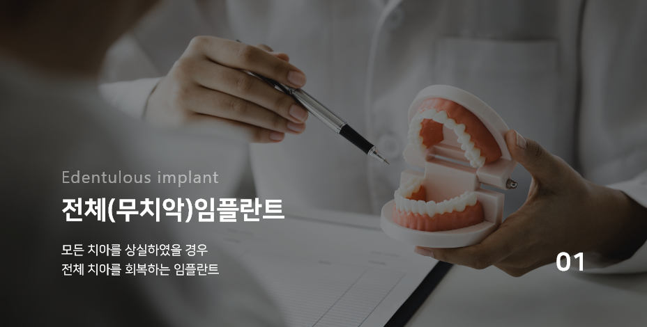 01. Edentulous implat 전체(무차악) 임플란트 : 모든 치아를 상실하였을 경우 전체 치아를 회복하는 임플란트